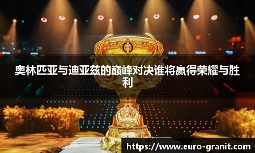 奥林匹亚与迪亚兹的巅峰对决谁将赢得荣耀与胜利